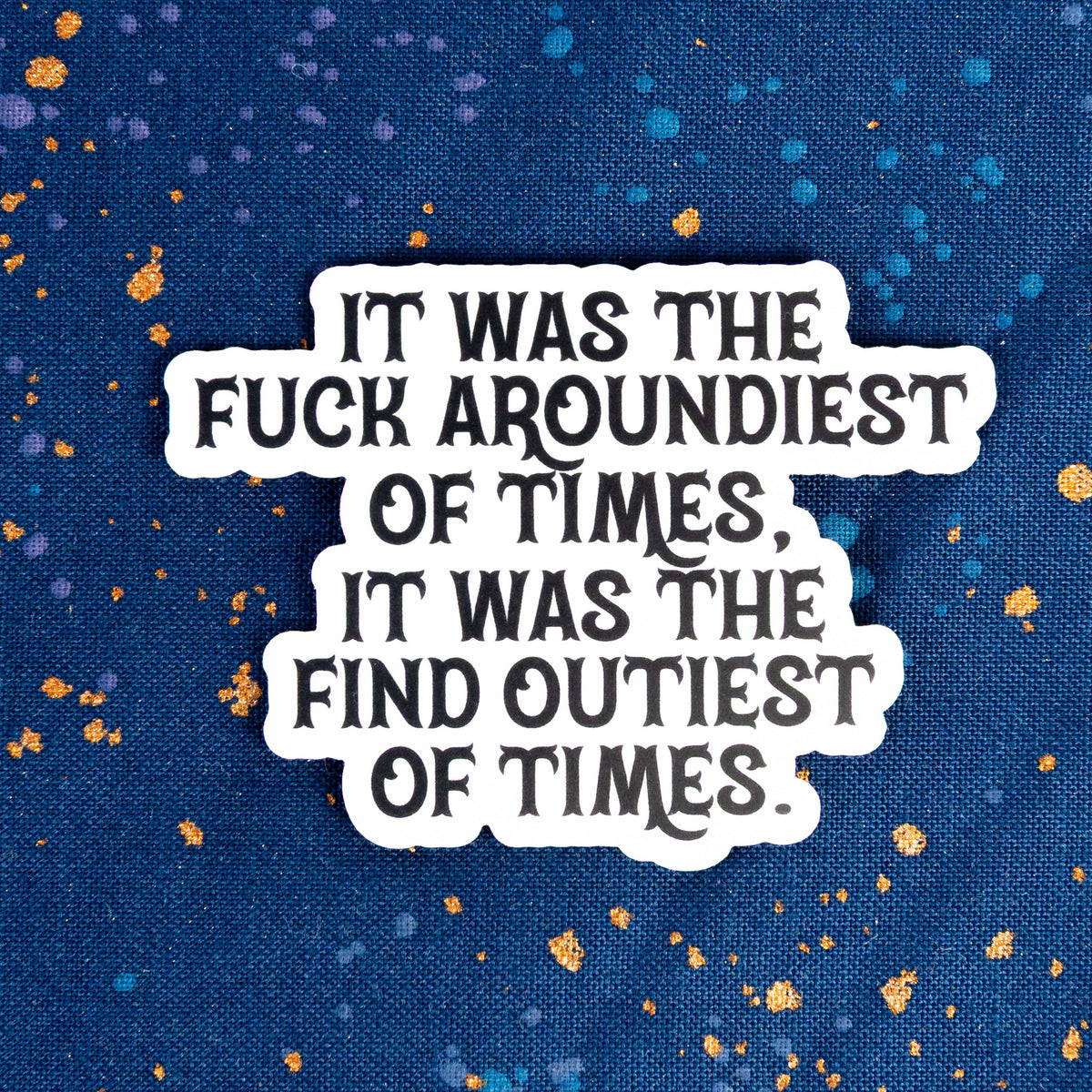 It Was the Fuck Aroundiest of Times by Pretty Toxic Stickers