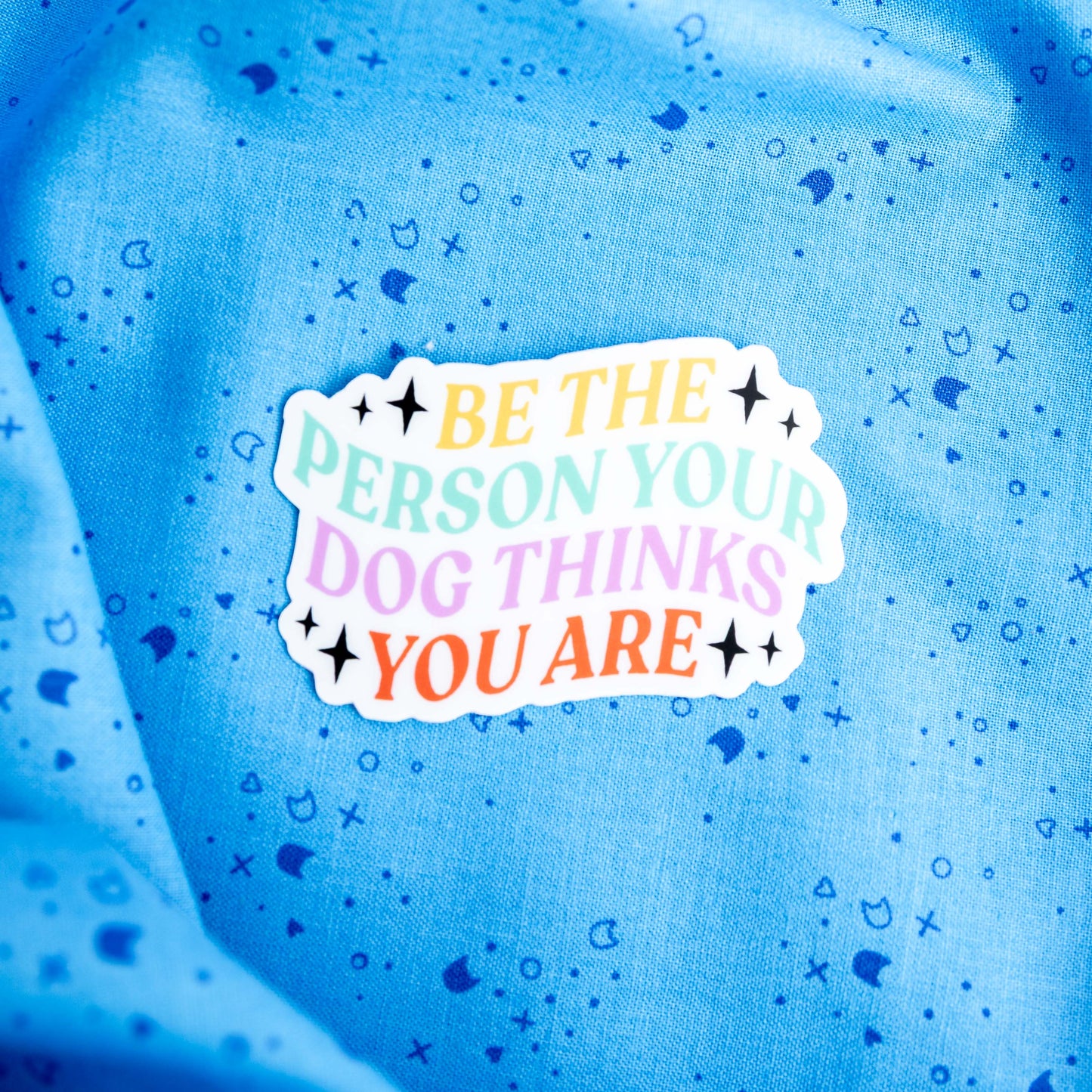 Be The Person Your Dog Thinks You Are - Sticker by Yarnival