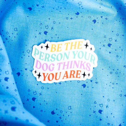 Be The Person Your Dog Thinks You Are - Sticker by Yarnival